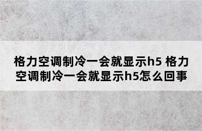 格力空调制冷一会就显示h5 格力空调制冷一会就显示h5怎么回事